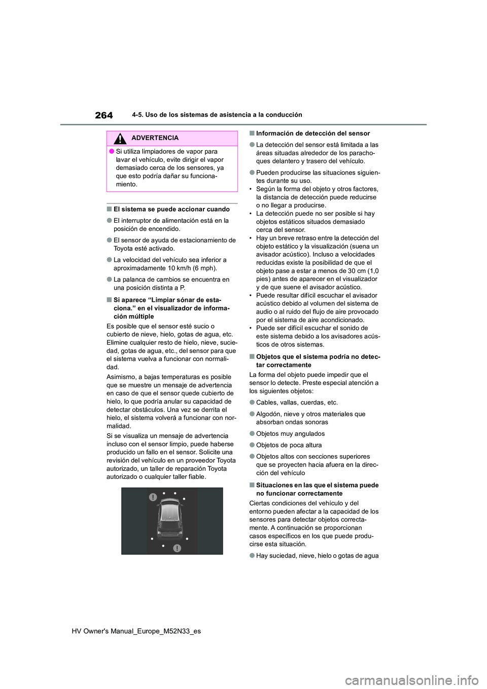 TOYOTA YARIS 2022 Manuale de Empleo (in Spanish) 264
HV Owner's Manual_Europe_M52N33_es
4-5. Uso de los sistemas de asistencia a la conducción
■El sistema se puede accionar cuando
●El interruptor de alimentación está en la posición de e TOYOTA YARIS 2022 Manuale de Empleo (in Spanish) 264
HV Owner's Manual_Europe_M52N33_es
4-5. Uso de los sistemas de asistencia a la conducción
■El sistema se puede accionar cuando
●El interruptor de alimentación está en la posición de e