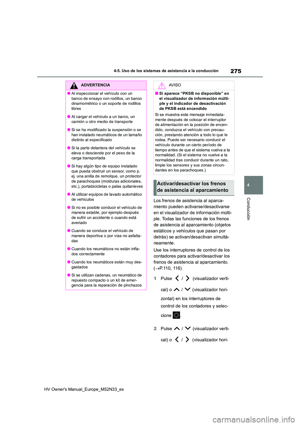 TOYOTA YARIS 2022 Manuale de Empleo (in Spanish) 275
4
HV Owner's Manual_Europe_M52N33_es
4-5. Uso de los sistemas de asistencia a la conducción
ConducciónLos frenos de asistencia al aparca-
miento pueden activarse/desactivarse
en el visuali TOYOTA YARIS 2022 Manuale de Empleo (in Spanish) 275
4
HV Owner's Manual_Europe_M52N33_es
4-5. Uso de los sistemas de asistencia a la conducción
ConducciónLos frenos de asistencia al aparca-
miento pueden activarse/desactivarse
en el visuali