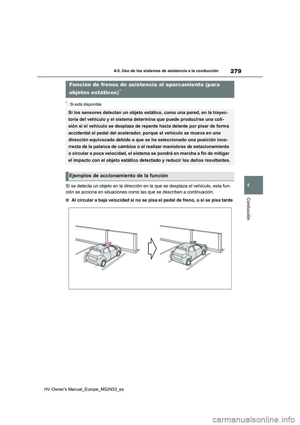 TOYOTA YARIS 2022 Manuale de Empleo (in Spanish) 279
4
HV Owner's Manual_Europe_M52N33_es
4-5. Uso de los sistemas de asistencia a la conducción
Conducción
*: Si está disponible
Si se detecta un objeto en la dirección en la que se desplaza e TOYOTA YARIS 2022 Manuale de Empleo (in Spanish) 279
4
HV Owner's Manual_Europe_M52N33_es
4-5. Uso de los sistemas de asistencia a la conducción
Conducción
*: Si está disponible
Si se detecta un objeto en la dirección en la que se desplaza e