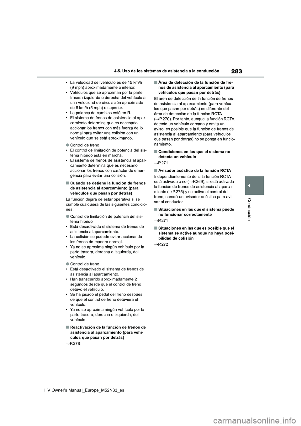 TOYOTA YARIS 2022 Manuale de Empleo (in Spanish) 283
4
HV Owner's Manual_Europe_M52N33_es
4-5. Uso de los sistemas de asistencia a la conducción
Conducción
• La velocidad del vehículo es de 15 km/h (9 mph) aproximadamente o inferior.• Ve TOYOTA YARIS 2022 Manuale de Empleo (in Spanish) 283
4
HV Owner's Manual_Europe_M52N33_es
4-5. Uso de los sistemas de asistencia a la conducción
Conducción
• La velocidad del vehículo es de 15 km/h (9 mph) aproximadamente o inferior.• Ve