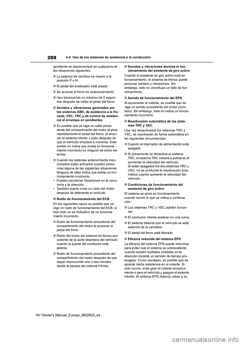 TOYOTA YARIS 2022 Manuale de Empleo (in Spanish) 288
HV Owner's Manual_Europe_M52N33_es
4-5. Uso de los sistemas de asistencia a la conducción
pendiente se desconectará en cualquiera de las situaciones siguientes:
●La palanca de cambios se TOYOTA YARIS 2022 Manuale de Empleo (in Spanish) 288
HV Owner's Manual_Europe_M52N33_es
4-5. Uso de los sistemas de asistencia a la conducción
pendiente se desconectará en cualquiera de las situaciones siguientes:
●La palanca de cambios se