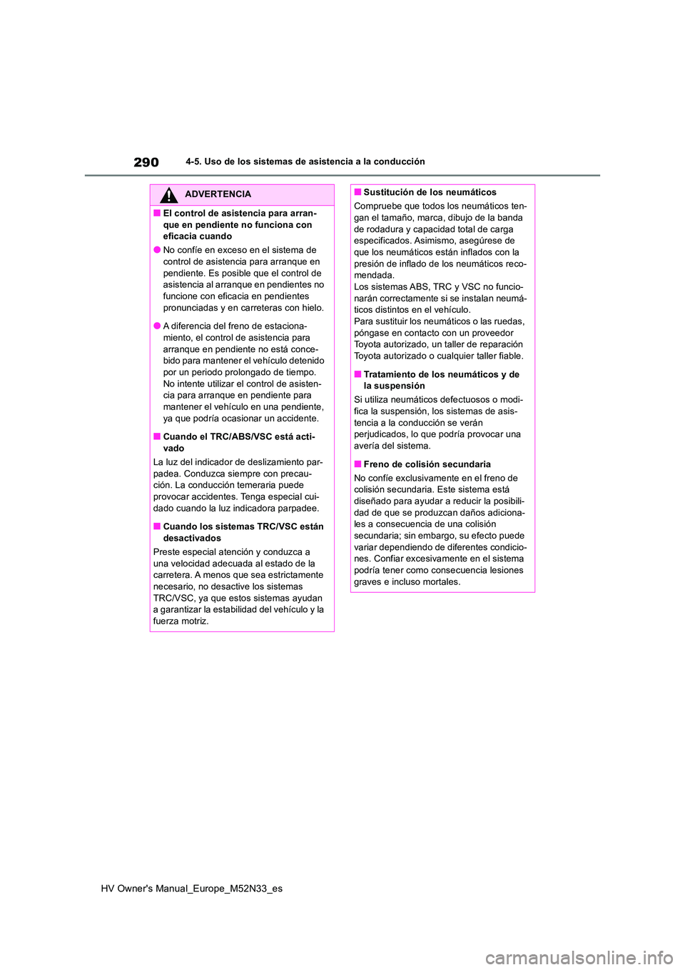TOYOTA YARIS 2022 Manuale de Empleo (in Spanish) 290
HV Owner's Manual_Europe_M52N33_es
4-5. Uso de los sistemas de asistencia a la conducción
ADVERTENCIA
■El control de asistencia para arran-
que en pendiente no funciona con eficacia cuand TOYOTA YARIS 2022 Manuale de Empleo (in Spanish) 290
HV Owner's Manual_Europe_M52N33_es
4-5. Uso de los sistemas de asistencia a la conducción
ADVERTENCIA
■El control de asistencia para arran-
que en pendiente no funciona con eficacia cuand