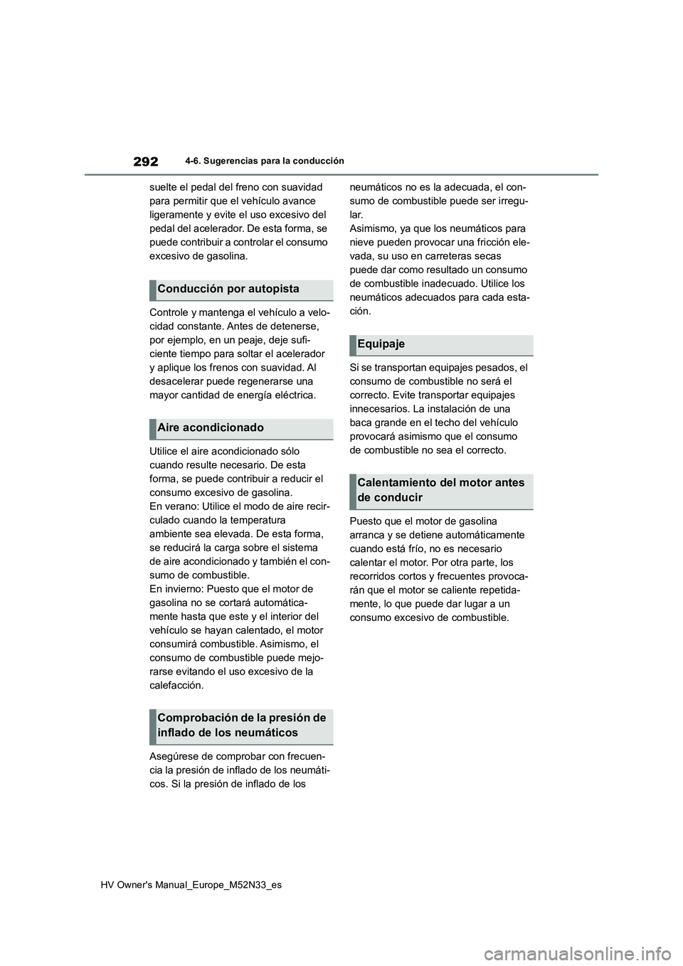 TOYOTA YARIS 2022 Manuale de Empleo (in Spanish) 292
HV Owner's Manual_Europe_M52N33_es
4-6. Sugerencias para la conducción
suelte el pedal del freno con suavidad
para permitir que el vehículo avance
ligeramente y evite el uso excesivo del TOYOTA YARIS 2022 Manuale de Empleo (in Spanish) 292
HV Owner's Manual_Europe_M52N33_es
4-6. Sugerencias para la conducción
suelte el pedal del freno con suavidad
para permitir que el vehículo avance
ligeramente y evite el uso excesivo del