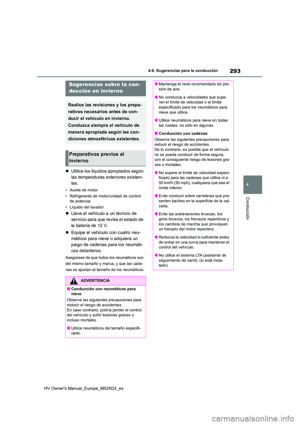 TOYOTA YARIS 2022 Manuale de Empleo (in Spanish) 293
4
HV Owner's Manual_Europe_M52N33_es
4-6. Sugerencias para la conducción
Conducción
Utilice los líquidos apropiados según
las temperaturas exteriores existen-
tes.
• Aceite de motor TOYOTA YARIS 2022 Manuale de Empleo (in Spanish) 293
4
HV Owner's Manual_Europe_M52N33_es
4-6. Sugerencias para la conducción
Conducción
Utilice los líquidos apropiados según
las temperaturas exteriores existen-
tes.
• Aceite de motor