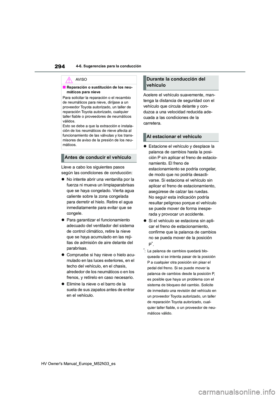 TOYOTA YARIS 2022 Manuale de Empleo (in Spanish) 294
HV Owner's Manual_Europe_M52N33_es
4-6. Sugerencias para la conducción
Lleve a cabo los siguientes pasos
según las condiciones de conducción:
No intente abrir una ventanilla por la TOYOTA YARIS 2022 Manuale de Empleo (in Spanish) 294
HV Owner's Manual_Europe_M52N33_es
4-6. Sugerencias para la conducción
Lleve a cabo los siguientes pasos
según las condiciones de conducción:
No intente abrir una ventanilla por la