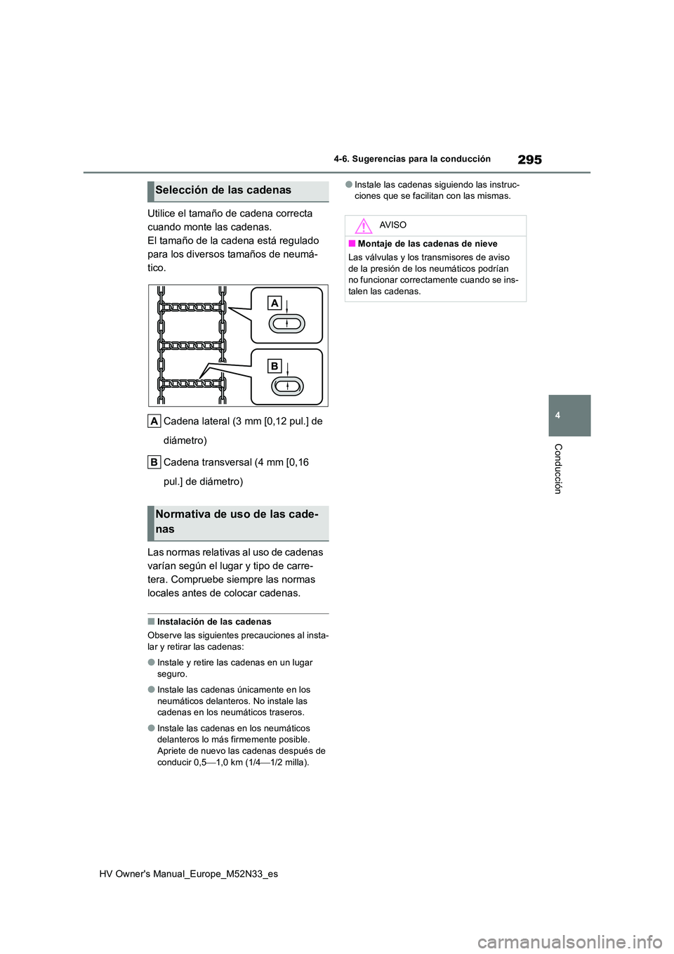 TOYOTA YARIS 2022 Manuale de Empleo (in Spanish) 295
4
HV Owner's Manual_Europe_M52N33_es
4-6. Sugerencias para la conducción
Conducción
Utilice el tamaño de cadena correcta
cuando monte las cadenas.
El tamaño de la cadena está regulado
TOYOTA YARIS 2022 Manuale de Empleo (in Spanish) 295
4
HV Owner's Manual_Europe_M52N33_es
4-6. Sugerencias para la conducción
Conducción
Utilice el tamaño de cadena correcta
cuando monte las cadenas.
El tamaño de la cadena está regulado