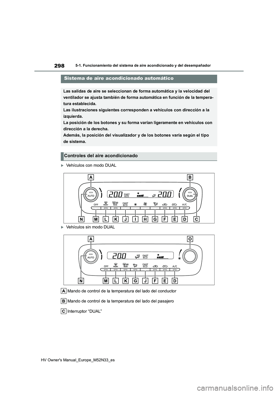 TOYOTA YARIS 2022 Manuale de Empleo (in Spanish) 298
HV Owner's Manual_Europe_M52N33_es
5-1. Funcionamiento del sistema de aire acondicionado y del desempañador
5-1.Func ion amie nto de l siste ma d e aire acon dic io nado y del desemp añado r TOYOTA YARIS 2022 Manuale de Empleo (in Spanish) 298
HV Owner's Manual_Europe_M52N33_es
5-1. Funcionamiento del sistema de aire acondicionado y del desempañador
5-1.Func ion amie nto de l siste ma d e aire acon dic io nado y del desemp añado r