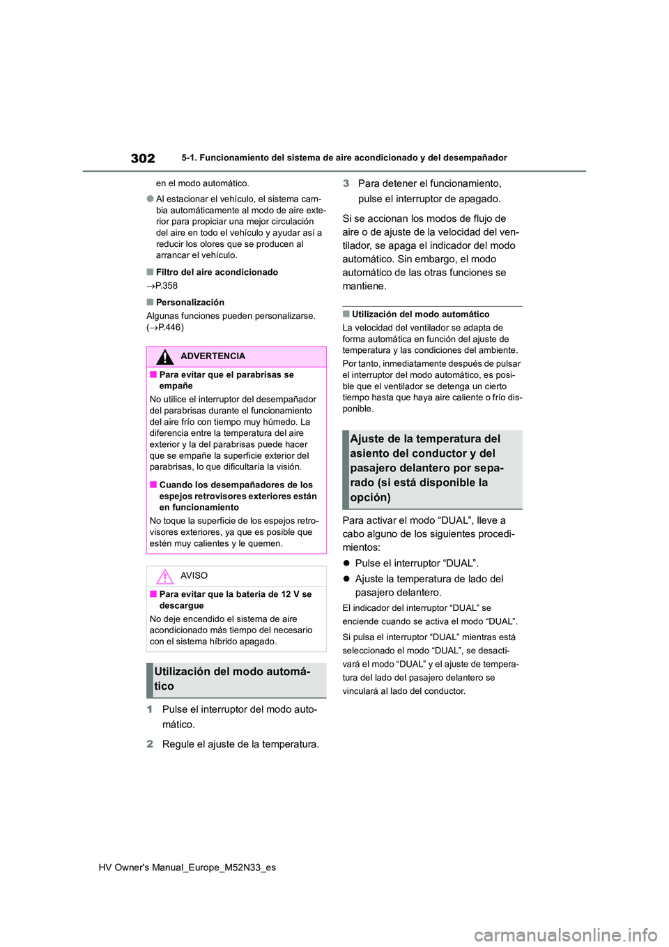 TOYOTA YARIS 2022  Manuale de Empleo (in Spanish) 302
HV Owner's Manual_Europe_M52N33_es
5-1. Funcionamiento del sistema de aire acondicionado y del desempañador 
en el modo automático.
●Al estacionar el vehículo, el sistema cam- 
bia autom