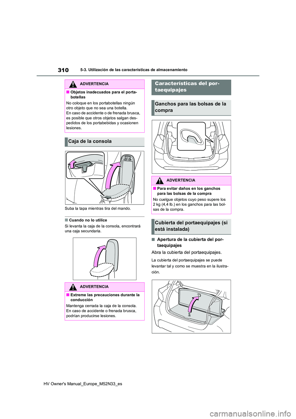 TOYOTA YARIS 2022 Manuale de Empleo (in Spanish) 310
HV Owner's Manual_Europe_M52N33_es
5-3. Utilización de las características de almacenamiento
Suba la tapa mientras tira del mando.
■Cuando no lo utilice
Si levanta la caja de la consola, TOYOTA YARIS 2022 Manuale de Empleo (in Spanish) 310
HV Owner's Manual_Europe_M52N33_es
5-3. Utilización de las características de almacenamiento
Suba la tapa mientras tira del mando.
■Cuando no lo utilice
Si levanta la caja de la consola,