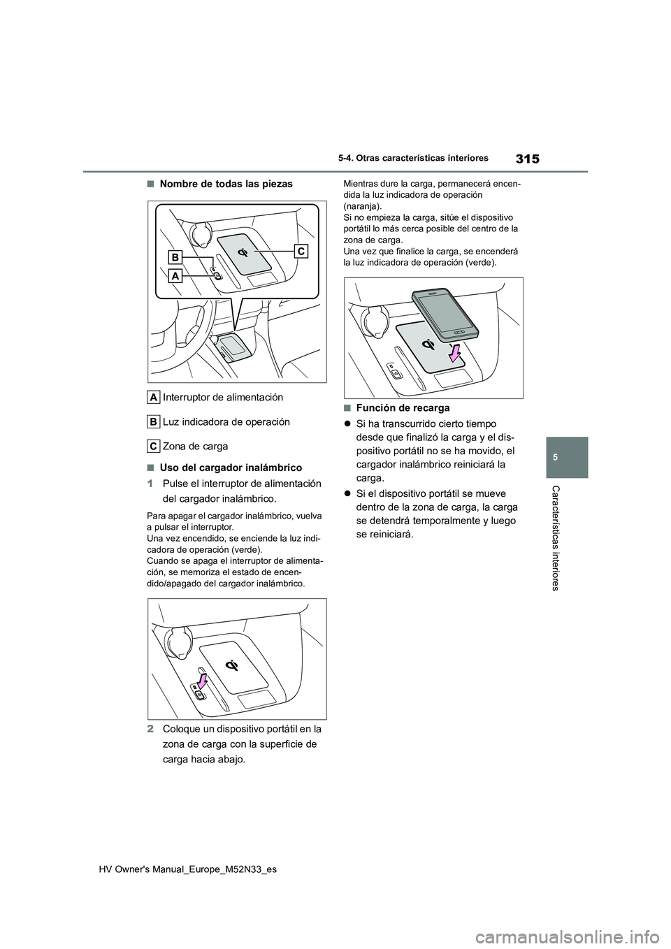 TOYOTA YARIS 2022 Manuale de Empleo (in Spanish) 315
5
HV Owner's Manual_Europe_M52N33_es
5-4. Otras características interiores
Características interiores
■Nombre de todas las piezas
Interruptor de alimentación
Luz indicadora de operació TOYOTA YARIS 2022 Manuale de Empleo (in Spanish) 315
5
HV Owner's Manual_Europe_M52N33_es
5-4. Otras características interiores
Características interiores
■Nombre de todas las piezas
Interruptor de alimentación
Luz indicadora de operació