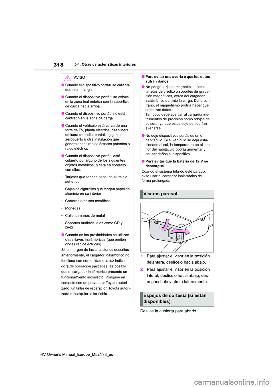 TOYOTA YARIS 2022 Manuale de Empleo (in Spanish) 318
HV Owner's Manual_Europe_M52N33_es
5-4. Otras características interiores
1Para ajustar el visor en la posición
delantera, deslícelo hacia abajo.
2 Para ajustar el visor en la posición TOYOTA YARIS 2022 Manuale de Empleo (in Spanish) 318
HV Owner's Manual_Europe_M52N33_es
5-4. Otras características interiores
1Para ajustar el visor en la posición
delantera, deslícelo hacia abajo.
2 Para ajustar el visor en la posición