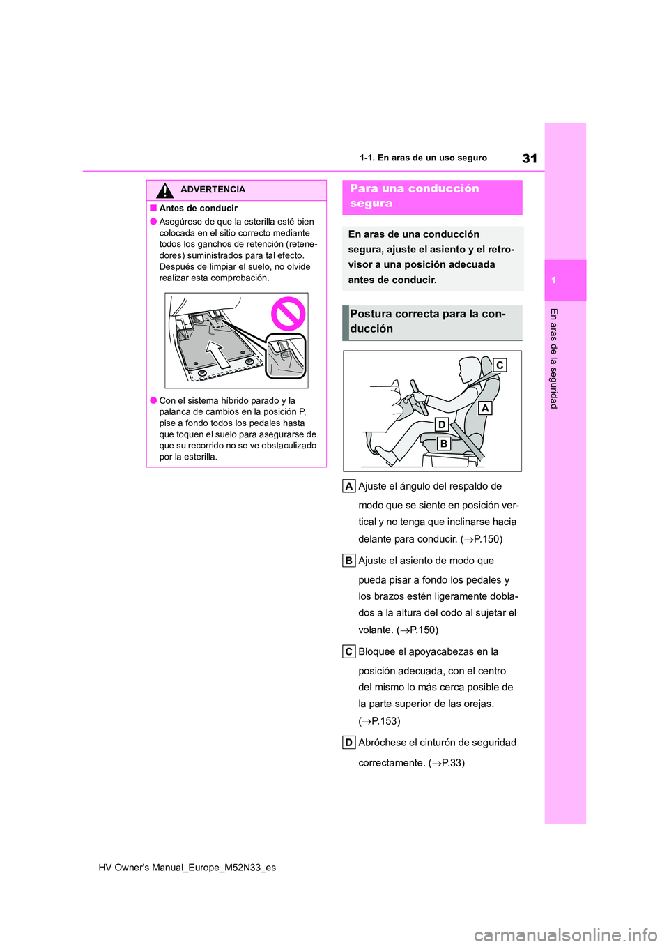 TOYOTA YARIS 2022  Manuale de Empleo (in Spanish) 31
1
HV Owner's Manual_Europe_M52N33_es
1-1. En aras de un uso seguro
En aras de la seguridad
Ajuste el ángulo del respaldo de  
modo que se siente en posición ver- 
tical y no tenga que inclina