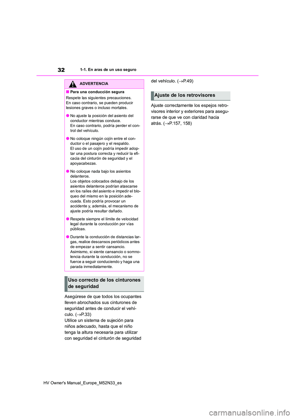 TOYOTA YARIS 2022  Manuale de Empleo (in Spanish) 32
HV Owner's Manual_Europe_M52N33_es
1-1. En aras de un uso seguro
Asegúrese de que todos los ocupantes  
lleven abrochados sus cinturones de 
seguridad antes de conducir el vehí-
culo. ( P.