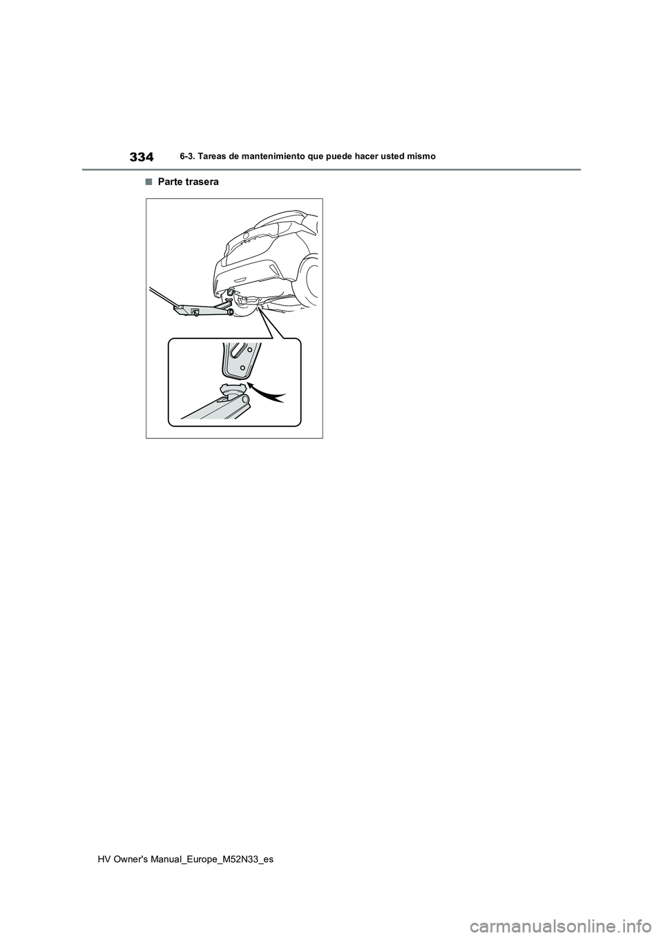 TOYOTA YARIS 2022  Manuale de Empleo (in Spanish) 334
HV Owner's Manual_Europe_M52N33_es
6-3. Tareas de mantenimiento que puede hacer usted mismo
■Parte trasera 