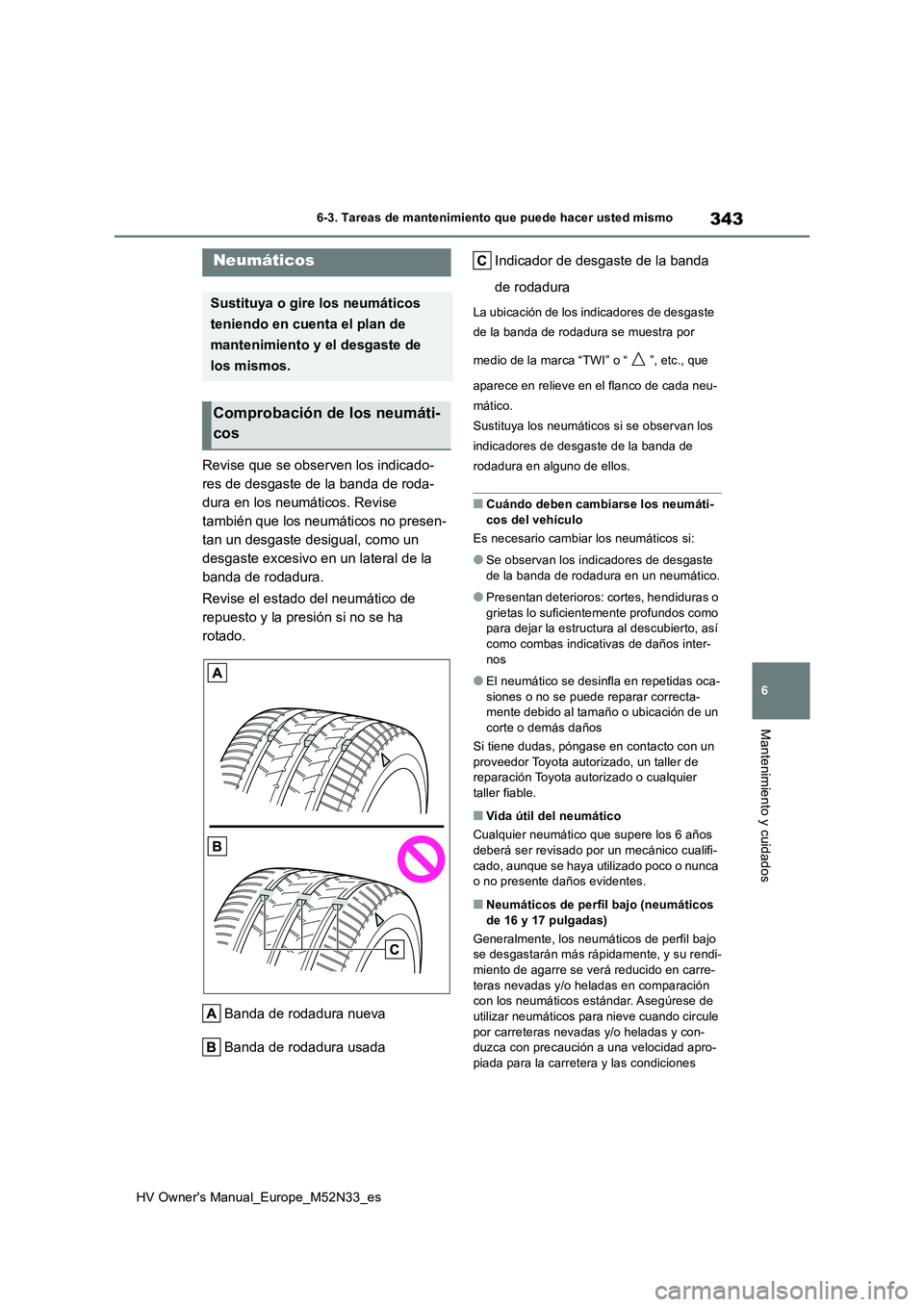 TOYOTA YARIS 2022 Manuale de Empleo (in Spanish) 343
6
HV Owner's Manual_Europe_M52N33_es
6-3. Tareas de mantenimiento que puede hacer usted mismo
Mantenimiento y cuidados
Revise que se observen los indicado-
res de desgaste de la banda de roda TOYOTA YARIS 2022 Manuale de Empleo (in Spanish) 343
6
HV Owner's Manual_Europe_M52N33_es
6-3. Tareas de mantenimiento que puede hacer usted mismo
Mantenimiento y cuidados
Revise que se observen los indicado-
res de desgaste de la banda de roda