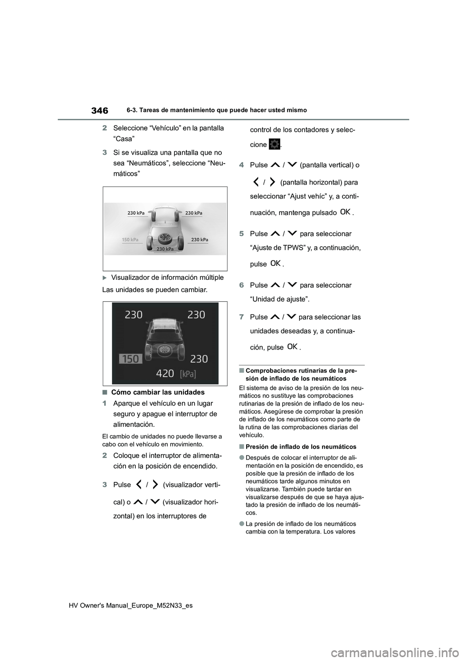 TOYOTA YARIS 2022 Manuale de Empleo (in Spanish) 346
HV Owner's Manual_Europe_M52N33_es
6-3. Tareas de mantenimiento que puede hacer usted mismo
2Seleccione “Vehículo” en la pantalla
“Casa”
3 Si se visualiza una pantalla que no
sea TOYOTA YARIS 2022 Manuale de Empleo (in Spanish) 346
HV Owner's Manual_Europe_M52N33_es
6-3. Tareas de mantenimiento que puede hacer usted mismo
2Seleccione “Vehículo” en la pantalla
“Casa”
3 Si se visualiza una pantalla que no
sea