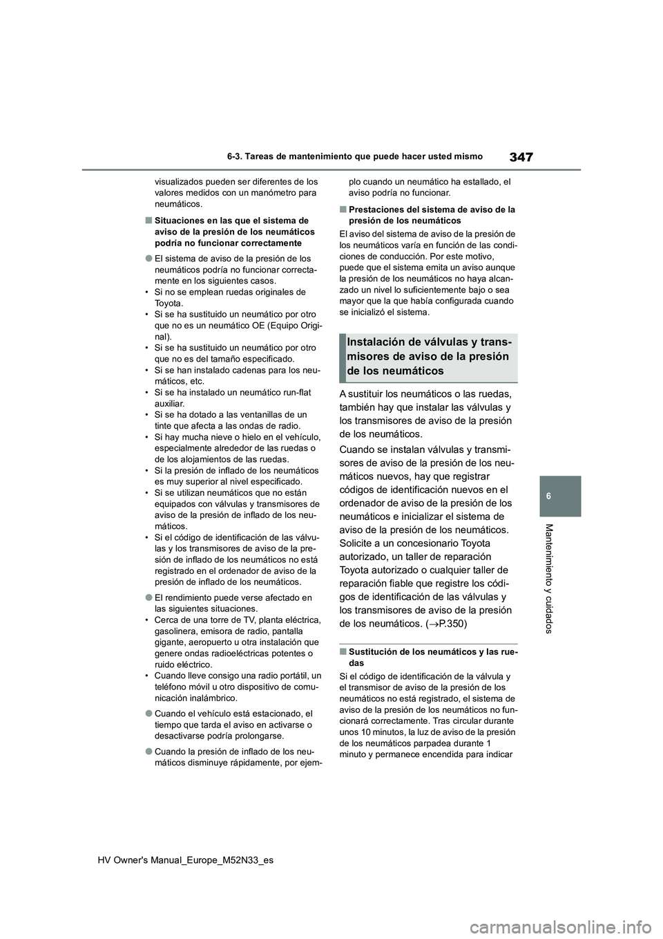 TOYOTA YARIS 2022 Manuale de Empleo (in Spanish) 347
6
HV Owner's Manual_Europe_M52N33_es
6-3. Tareas de mantenimiento que puede hacer usted mismo
Mantenimiento y cuidados
visualizados pueden ser diferentes de los valores medidos con un manóme TOYOTA YARIS 2022 Manuale de Empleo (in Spanish) 347
6
HV Owner's Manual_Europe_M52N33_es
6-3. Tareas de mantenimiento que puede hacer usted mismo
Mantenimiento y cuidados
visualizados pueden ser diferentes de los valores medidos con un manóme