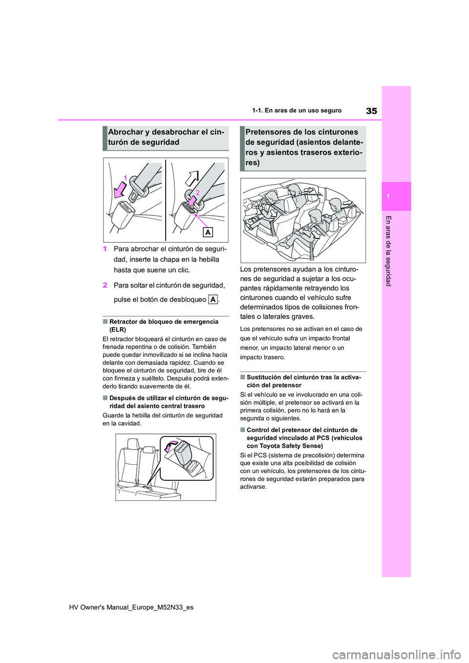 TOYOTA YARIS 2022  Manuale de Empleo (in Spanish) 35
1
HV Owner's Manual_Europe_M52N33_es
1-1. En aras de un uso seguro
En aras de la seguridad
1Para abrochar el cinturón de seguri- 
dad, inserte la chapa en la hebilla  
hasta que suene un clic.