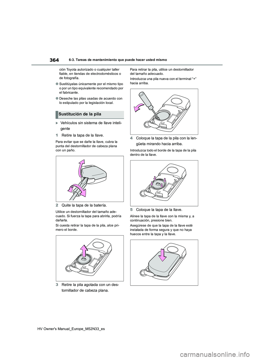 TOYOTA YARIS 2022 Manuale de Empleo (in Spanish) 364
HV Owner's Manual_Europe_M52N33_es
6-3. Tareas de mantenimiento que puede hacer usted mismo
ción Toyota autorizado o cualquier taller fiable, en tiendas de electrodomésticos o de fotograf TOYOTA YARIS 2022 Manuale de Empleo (in Spanish) 364
HV Owner's Manual_Europe_M52N33_es
6-3. Tareas de mantenimiento que puede hacer usted mismo
ción Toyota autorizado o cualquier taller fiable, en tiendas de electrodomésticos o de fotograf
