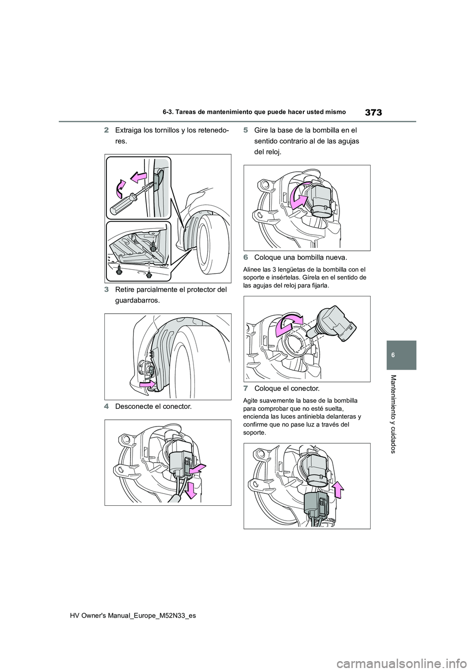 TOYOTA YARIS 2022  Manuale de Empleo (in Spanish) 373
6
HV Owner's Manual_Europe_M52N33_es
6-3. Tareas de mantenimiento que puede hacer usted mismo
Mantenimiento y cuidados
2Extraiga los tornillos y los retenedo- 
res. 
3 Retire parcialmente el p