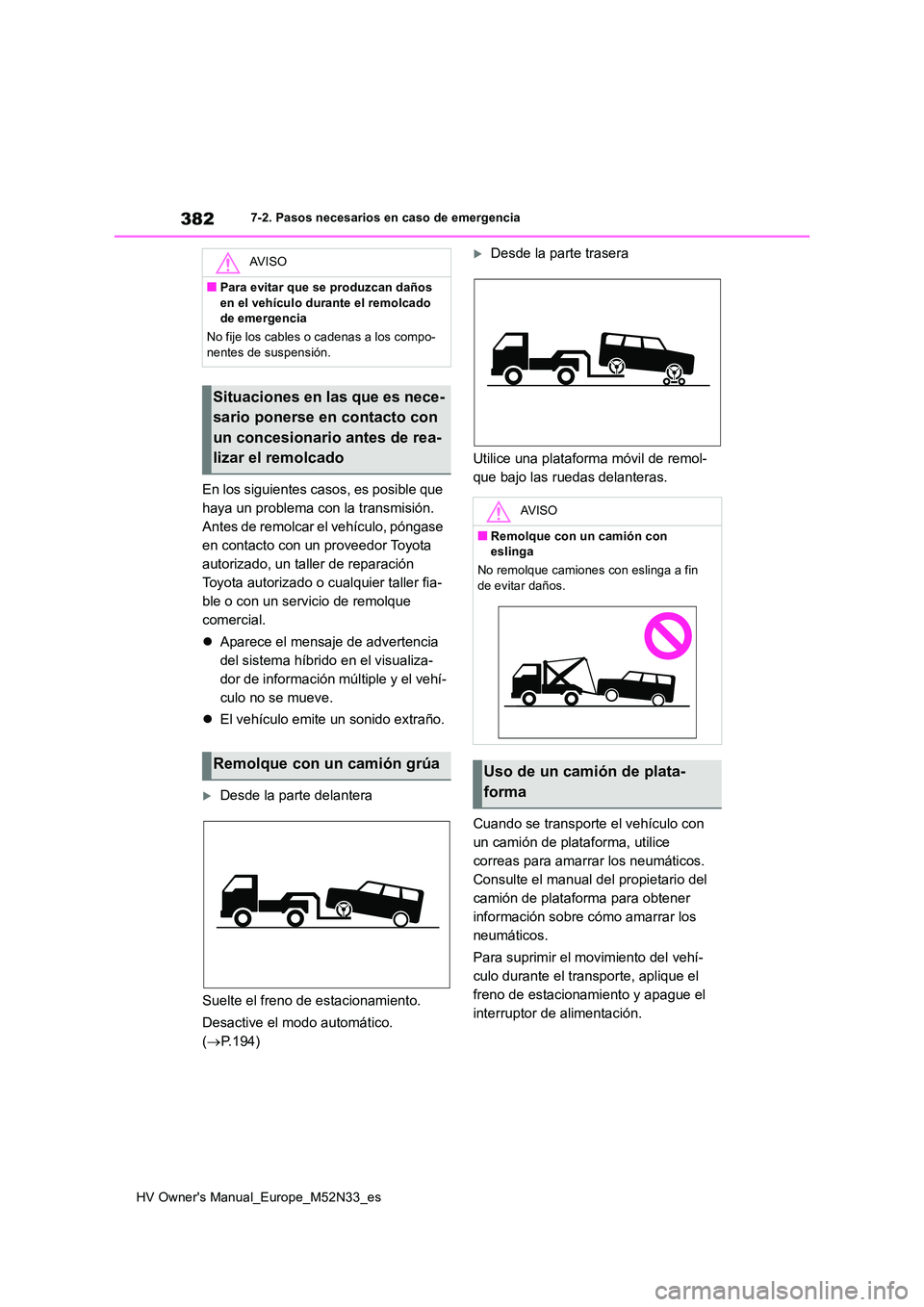 TOYOTA YARIS 2022 Manuale de Empleo (in Spanish) 382
HV Owner's Manual_Europe_M52N33_es
7-2. Pasos necesarios en caso de emergencia
En los siguientes casos, es posible que
haya un problema con la transmisión.
Antes de remolcar el vehículo, TOYOTA YARIS 2022 Manuale de Empleo (in Spanish) 382
HV Owner's Manual_Europe_M52N33_es
7-2. Pasos necesarios en caso de emergencia
En los siguientes casos, es posible que
haya un problema con la transmisión.
Antes de remolcar el vehículo,