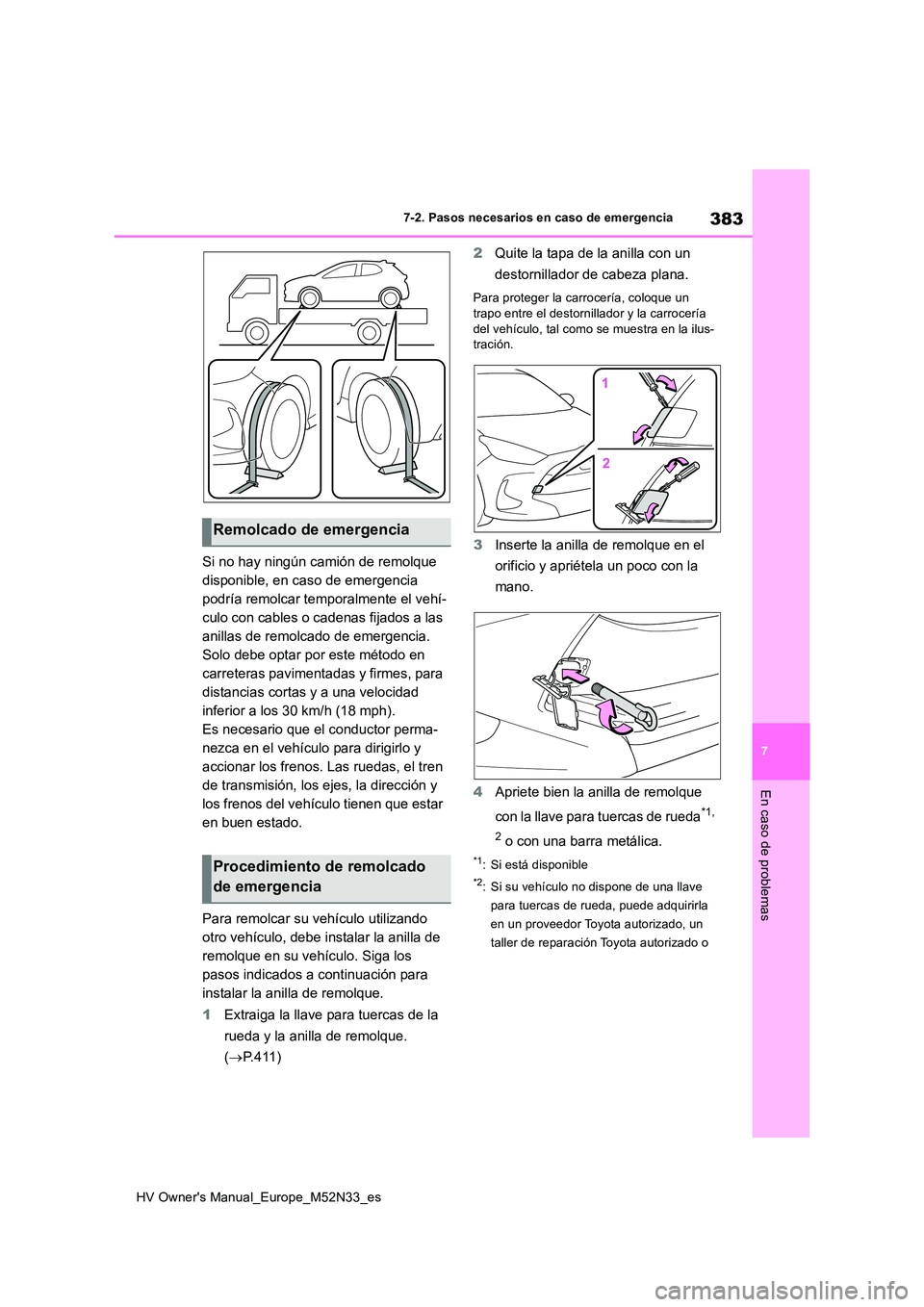 TOYOTA YARIS 2022 Manuale de Empleo (in Spanish) 383
7
HV Owner's Manual_Europe_M52N33_es
7-2. Pasos necesarios en caso de emergencia
En caso de problemas
Si no hay ningún camión de remolque
disponible, en caso de emergencia
podría remolca TOYOTA YARIS 2022 Manuale de Empleo (in Spanish) 383
7
HV Owner's Manual_Europe_M52N33_es
7-2. Pasos necesarios en caso de emergencia
En caso de problemas
Si no hay ningún camión de remolque
disponible, en caso de emergencia
podría remolca