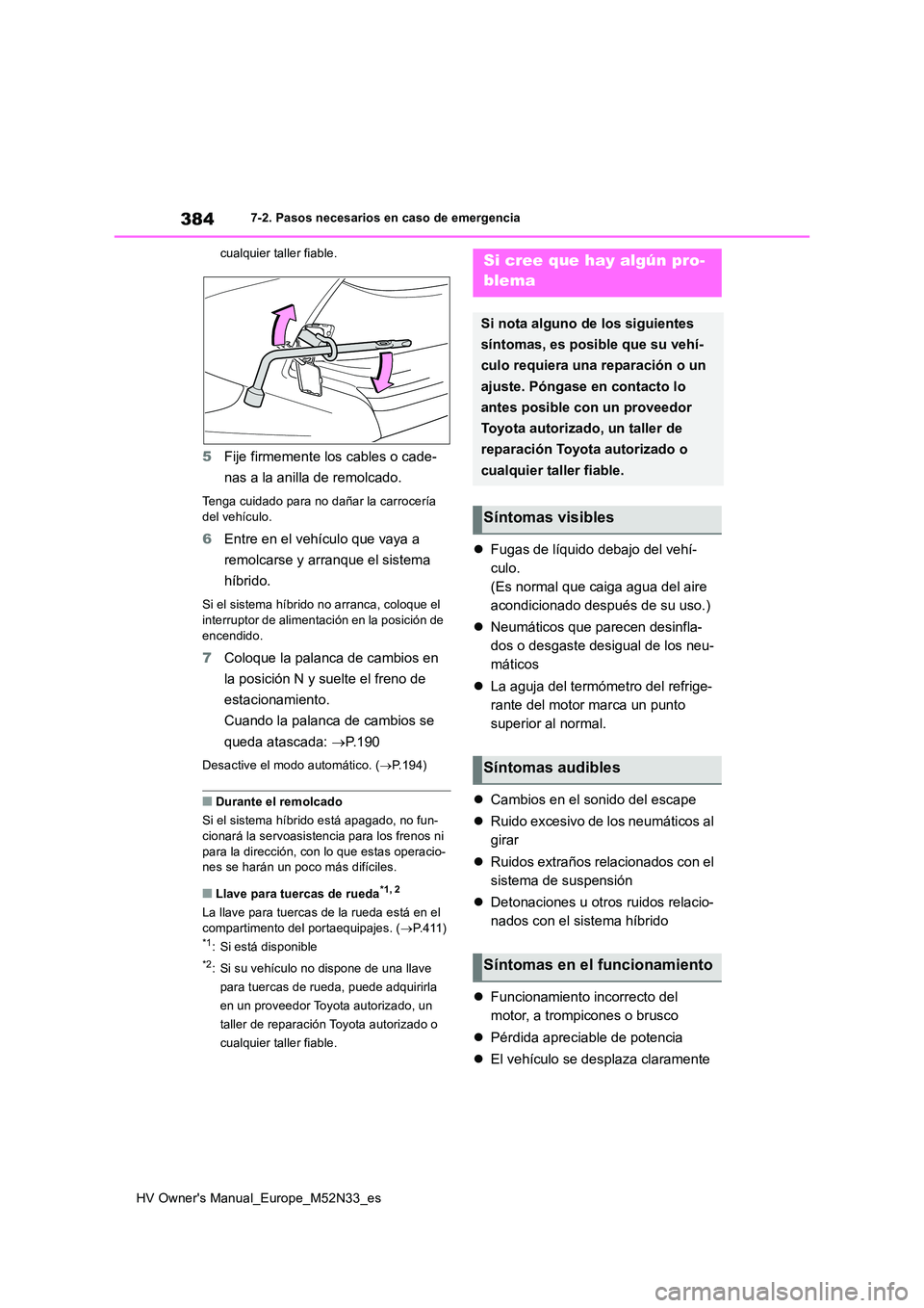 TOYOTA YARIS 2022 Manuale de Empleo (in Spanish) 384
HV Owner's Manual_Europe_M52N33_es
7-2. Pasos necesarios en caso de emergencia
cualquier taller fiable.
5 Fije firmemente los cables o cade-
nas a la anilla de remolcado.
Tenga cuidado para TOYOTA YARIS 2022 Manuale de Empleo (in Spanish) 384
HV Owner's Manual_Europe_M52N33_es
7-2. Pasos necesarios en caso de emergencia
cualquier taller fiable.
5 Fije firmemente los cables o cade-
nas a la anilla de remolcado.
Tenga cuidado para
