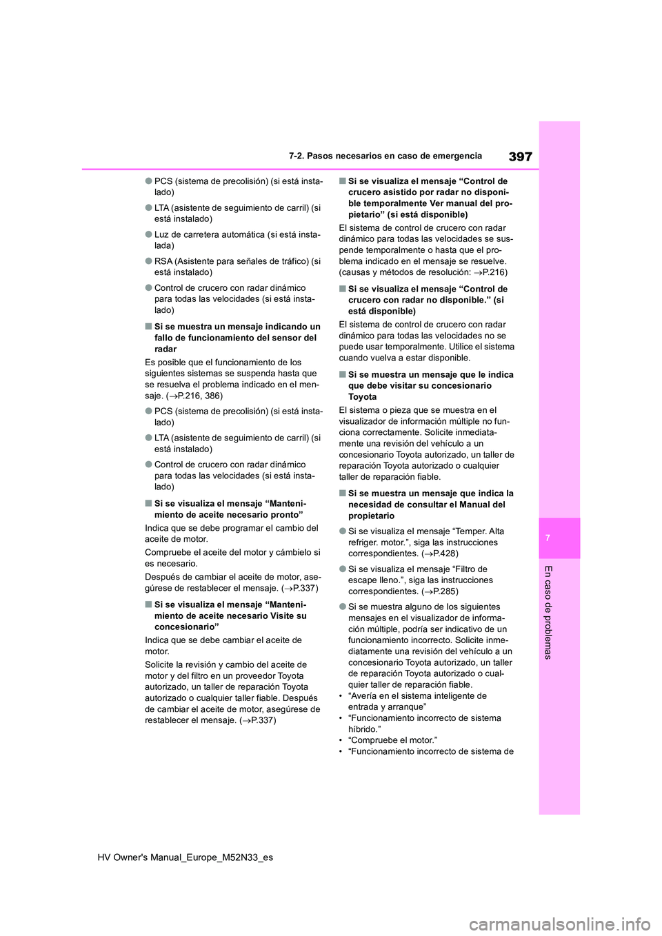 TOYOTA YARIS 2022  Manuale de Empleo (in Spanish) 397
7
HV Owner's Manual_Europe_M52N33_es
7-2. Pasos necesarios en caso de emergencia
En caso de problemas
●PCS (sistema de precolisión) (si está insta- lado)
●LTA (asistente de seguimiento d