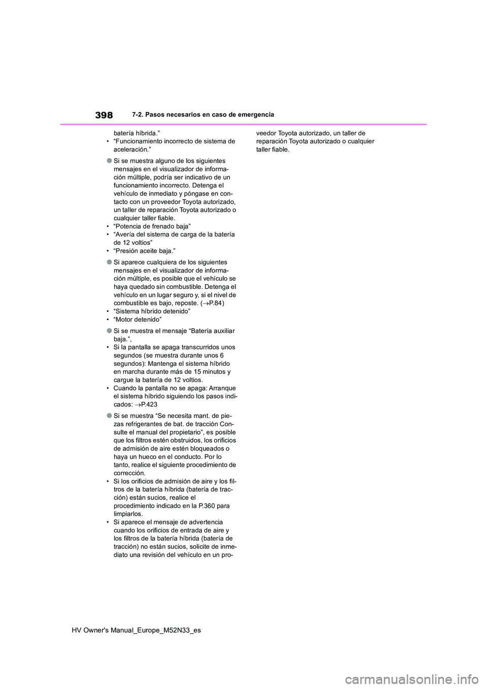 TOYOTA YARIS 2022  Manuale de Empleo (in Spanish) 398
HV Owner's Manual_Europe_M52N33_es
7-2. Pasos necesarios en caso de emergencia 
batería híbrida.” • “Funcionamiento incorrecto de sistema de aceleración.”
●Si se muestra alguno de