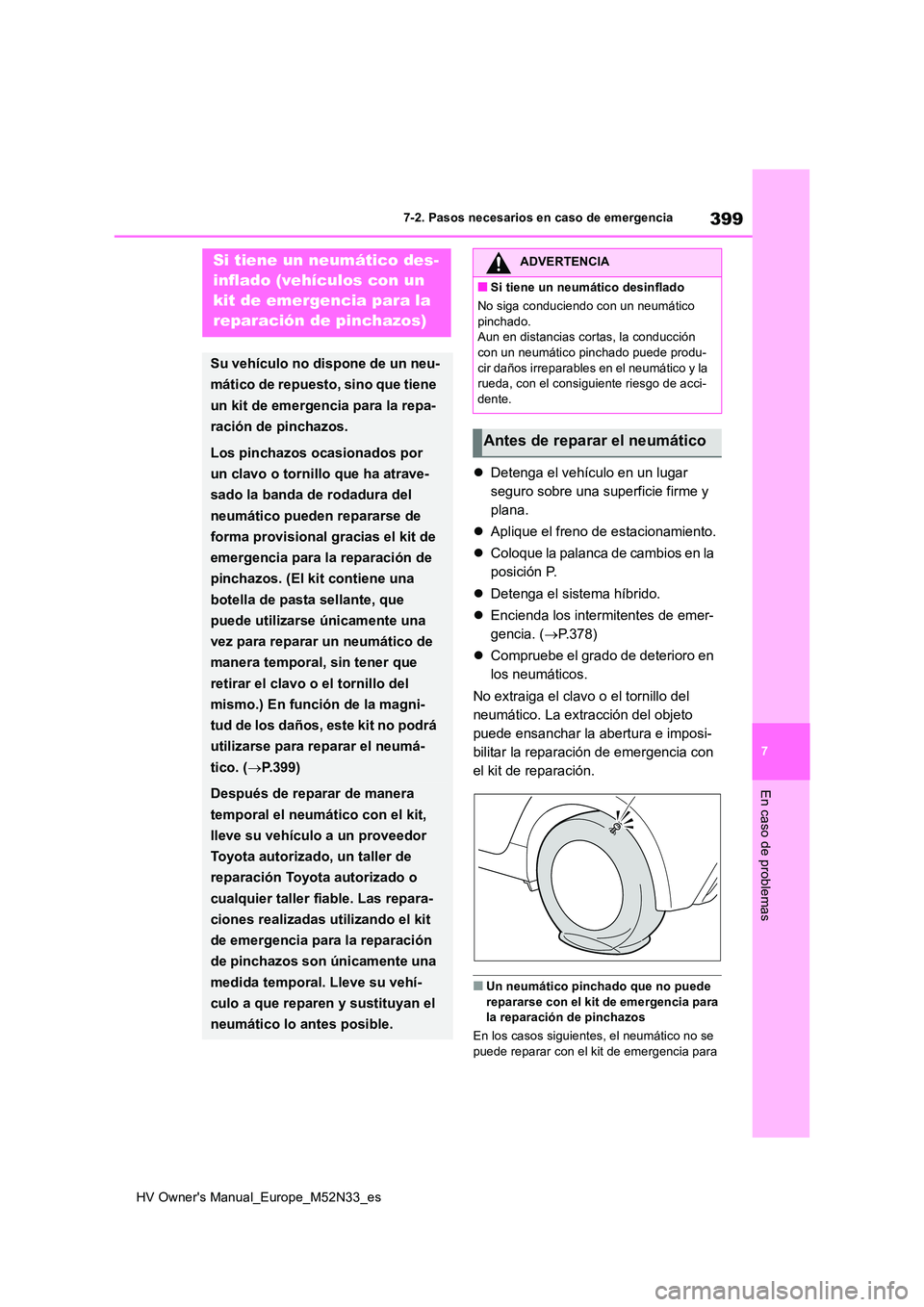 TOYOTA YARIS 2022 Manuale de Empleo (in Spanish) 399
7
HV Owner's Manual_Europe_M52N33_es
7-2. Pasos necesarios en caso de emergencia
En caso de problemas
Detenga el vehículo en un lugar
seguro sobre una superficie firme y
plana.
Apl TOYOTA YARIS 2022 Manuale de Empleo (in Spanish) 399
7
HV Owner's Manual_Europe_M52N33_es
7-2. Pasos necesarios en caso de emergencia
En caso de problemas
Detenga el vehículo en un lugar
seguro sobre una superficie firme y
plana.
Apl