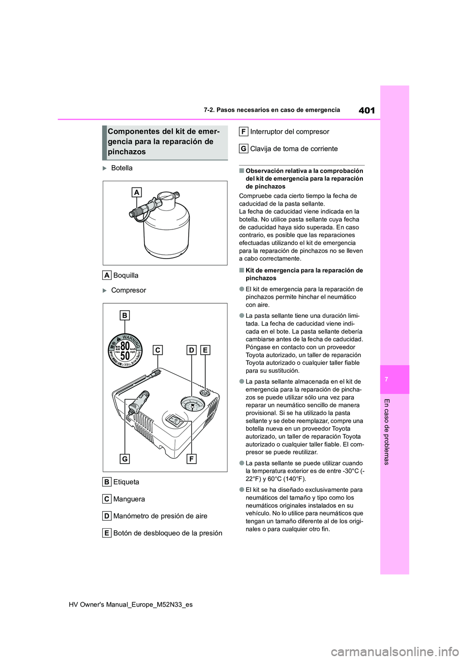 TOYOTA YARIS 2022 Manuale de Empleo (in Spanish) 401
7
HV Owner's Manual_Europe_M52N33_es
7-2. Pasos necesarios en caso de emergencia
En caso de problemas
Botella
Boquilla
Compresor
Etiqueta
Manguera
Manómetro de presión de aire
Botó TOYOTA YARIS 2022 Manuale de Empleo (in Spanish) 401
7
HV Owner's Manual_Europe_M52N33_es
7-2. Pasos necesarios en caso de emergencia
En caso de problemas
Botella
Boquilla
Compresor
Etiqueta
Manguera
Manómetro de presión de aire
Botó