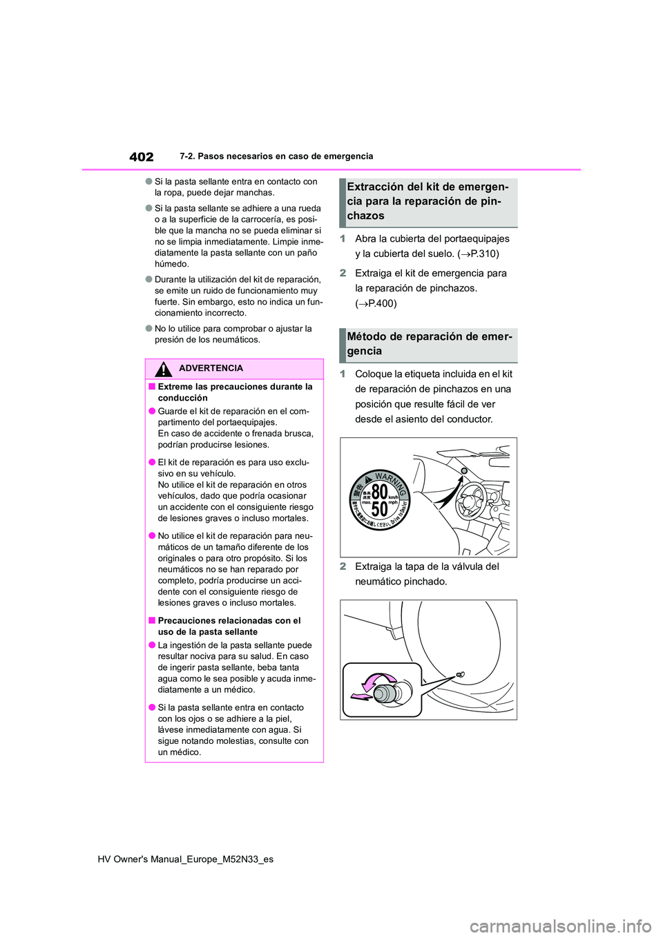 TOYOTA YARIS 2022 Manuale de Empleo (in Spanish) 402
HV Owner's Manual_Europe_M52N33_es
7-2. Pasos necesarios en caso de emergencia
●Si la pasta sellante entra en contacto con la ropa, puede dejar manchas.
●Si la pasta sellante se adhiere a TOYOTA YARIS 2022 Manuale de Empleo (in Spanish) 402
HV Owner's Manual_Europe_M52N33_es
7-2. Pasos necesarios en caso de emergencia
●Si la pasta sellante entra en contacto con la ropa, puede dejar manchas.
●Si la pasta sellante se adhiere a
