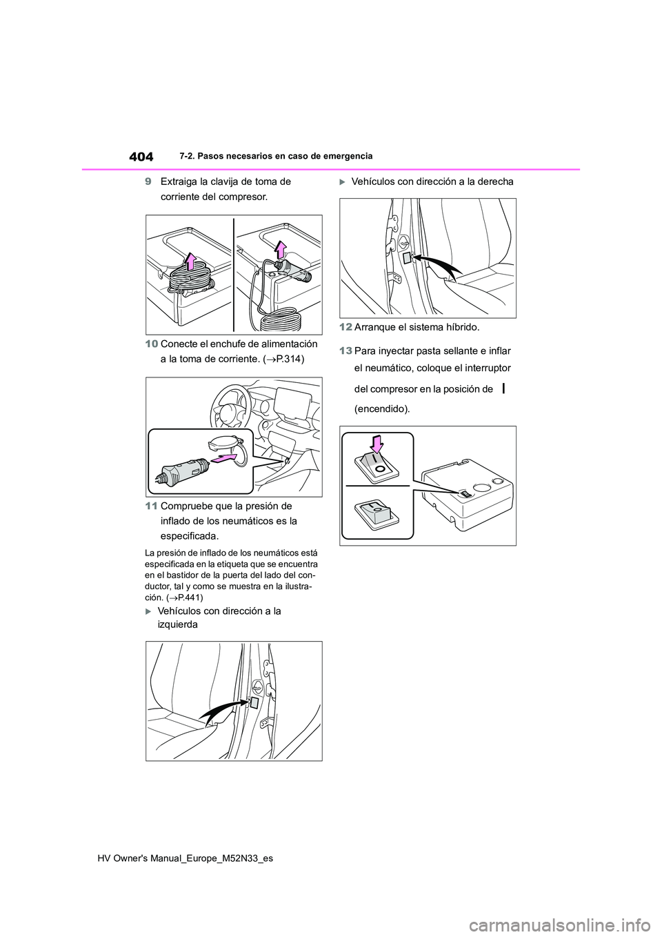TOYOTA YARIS 2022 Manuale de Empleo (in Spanish) 404
HV Owner's Manual_Europe_M52N33_es
7-2. Pasos necesarios en caso de emergencia
9Extraiga la clavija de toma de
corriente del compresor.
10 Conecte el enchufe de alimentación
a la toma de TOYOTA YARIS 2022 Manuale de Empleo (in Spanish) 404
HV Owner's Manual_Europe_M52N33_es
7-2. Pasos necesarios en caso de emergencia
9Extraiga la clavija de toma de
corriente del compresor.
10 Conecte el enchufe de alimentación
a la toma de