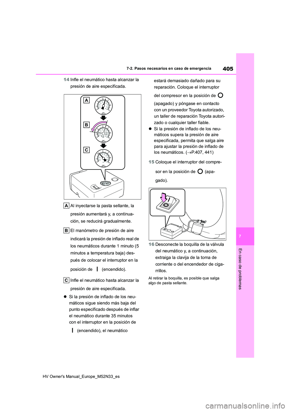 TOYOTA YARIS 2022 Manuale de Empleo (in Spanish) 405
7
HV Owner's Manual_Europe_M52N33_es
7-2. Pasos necesarios en caso de emergencia
En caso de problemas
14Infle el neumático hasta alcanzar la
presión de aire especificada.
Al inyectarse la TOYOTA YARIS 2022 Manuale de Empleo (in Spanish) 405
7
HV Owner's Manual_Europe_M52N33_es
7-2. Pasos necesarios en caso de emergencia
En caso de problemas
14Infle el neumático hasta alcanzar la
presión de aire especificada.
Al inyectarse la