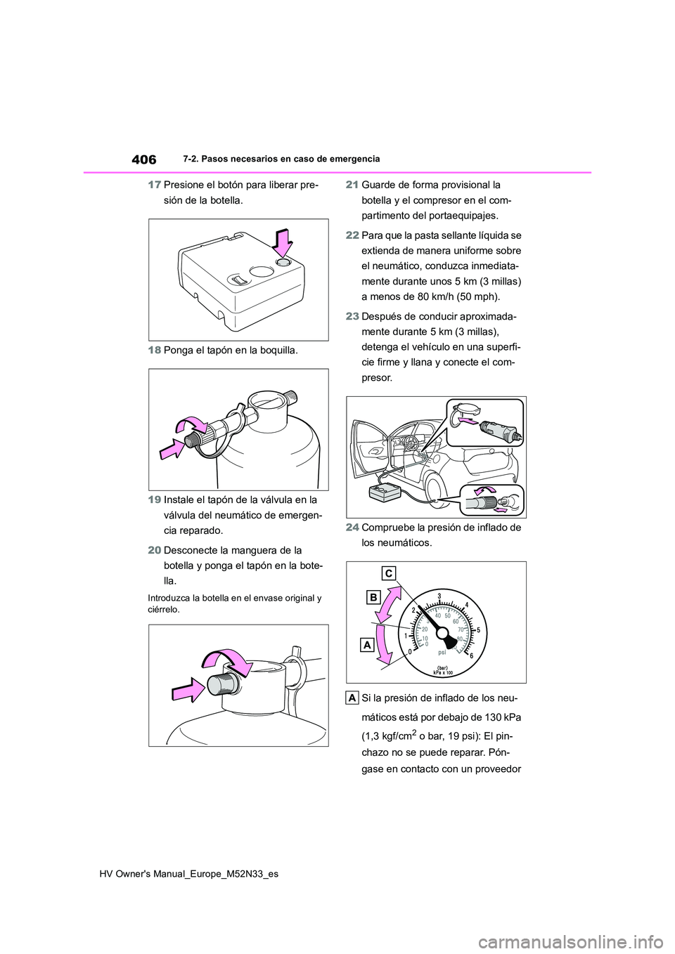 TOYOTA YARIS 2022 Manuale de Empleo (in Spanish) 406
HV Owner's Manual_Europe_M52N33_es
7-2. Pasos necesarios en caso de emergencia
17Presione el botón para liberar pre-
sión de la botella.
18 Ponga el tapón en la boquilla.
19 Instale el t TOYOTA YARIS 2022 Manuale de Empleo (in Spanish) 406
HV Owner's Manual_Europe_M52N33_es
7-2. Pasos necesarios en caso de emergencia
17Presione el botón para liberar pre-
sión de la botella.
18 Ponga el tapón en la boquilla.
19 Instale el t