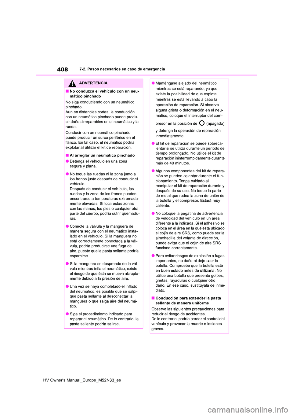 TOYOTA YARIS 2022 Manuale de Empleo (in Spanish) 408
HV Owner's Manual_Europe_M52N33_es
7-2. Pasos necesarios en caso de emergencia
ADVERTENCIA
■No conduzca el vehículo con un neu-
mático pinchado
No siga conduciendo con un neumático pin TOYOTA YARIS 2022 Manuale de Empleo (in Spanish) 408
HV Owner's Manual_Europe_M52N33_es
7-2. Pasos necesarios en caso de emergencia
ADVERTENCIA
■No conduzca el vehículo con un neu-
mático pinchado
No siga conduciendo con un neumático pin