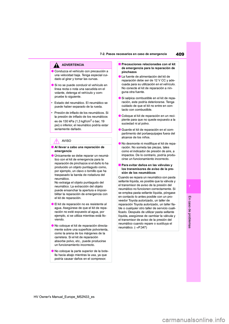 TOYOTA YARIS 2022  Manuale de Empleo (in Spanish) 409
7
HV Owner's Manual_Europe_M52N33_es
7-2. Pasos necesarios en caso de emergencia
En caso de problemas
ADVERTENCIA
●Conduzca el vehículo con precaución a  
una velocidad baja. Tenga especia