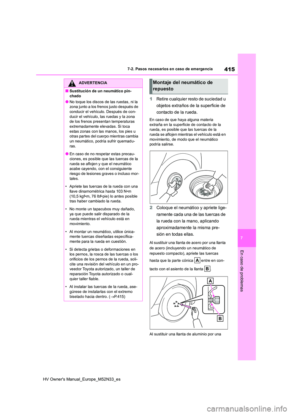 TOYOTA YARIS 2022  Manuale de Empleo (in Spanish) 415
7
HV Owner's Manual_Europe_M52N33_es
7-2. Pasos necesarios en caso de emergencia
En caso de problemas
1Retire cualquier resto de suciedad u  
objetos extraños de la superficie de  
contacto d