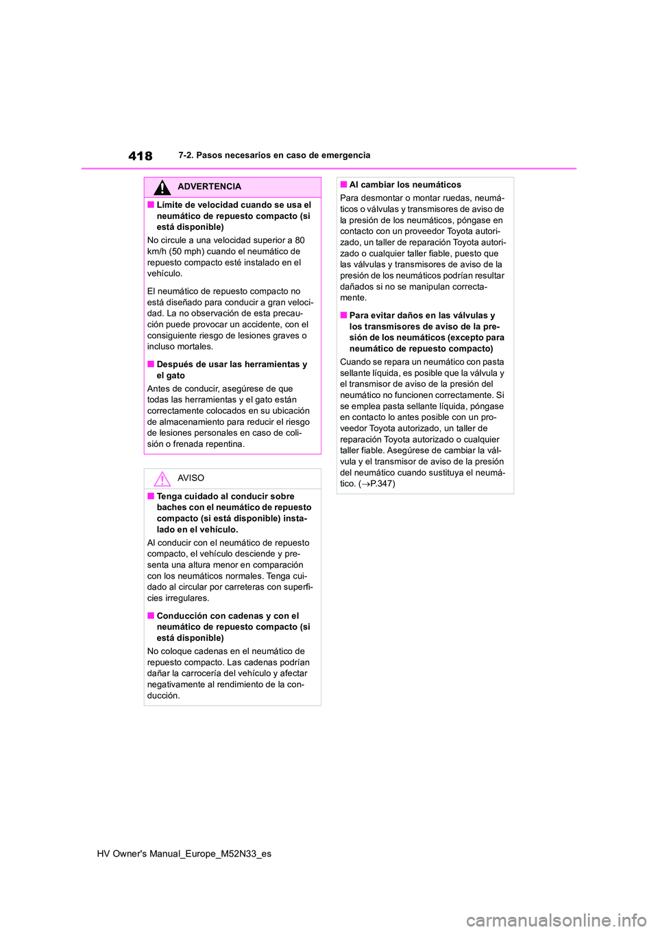 TOYOTA YARIS 2022  Manuale de Empleo (in Spanish) 418
HV Owner's Manual_Europe_M52N33_es
7-2. Pasos necesarios en caso de emergencia
ADVERTENCIA
■Límite de velocidad cuando se usa el  
neumático de repuesto compacto (si  está disponible) 
No