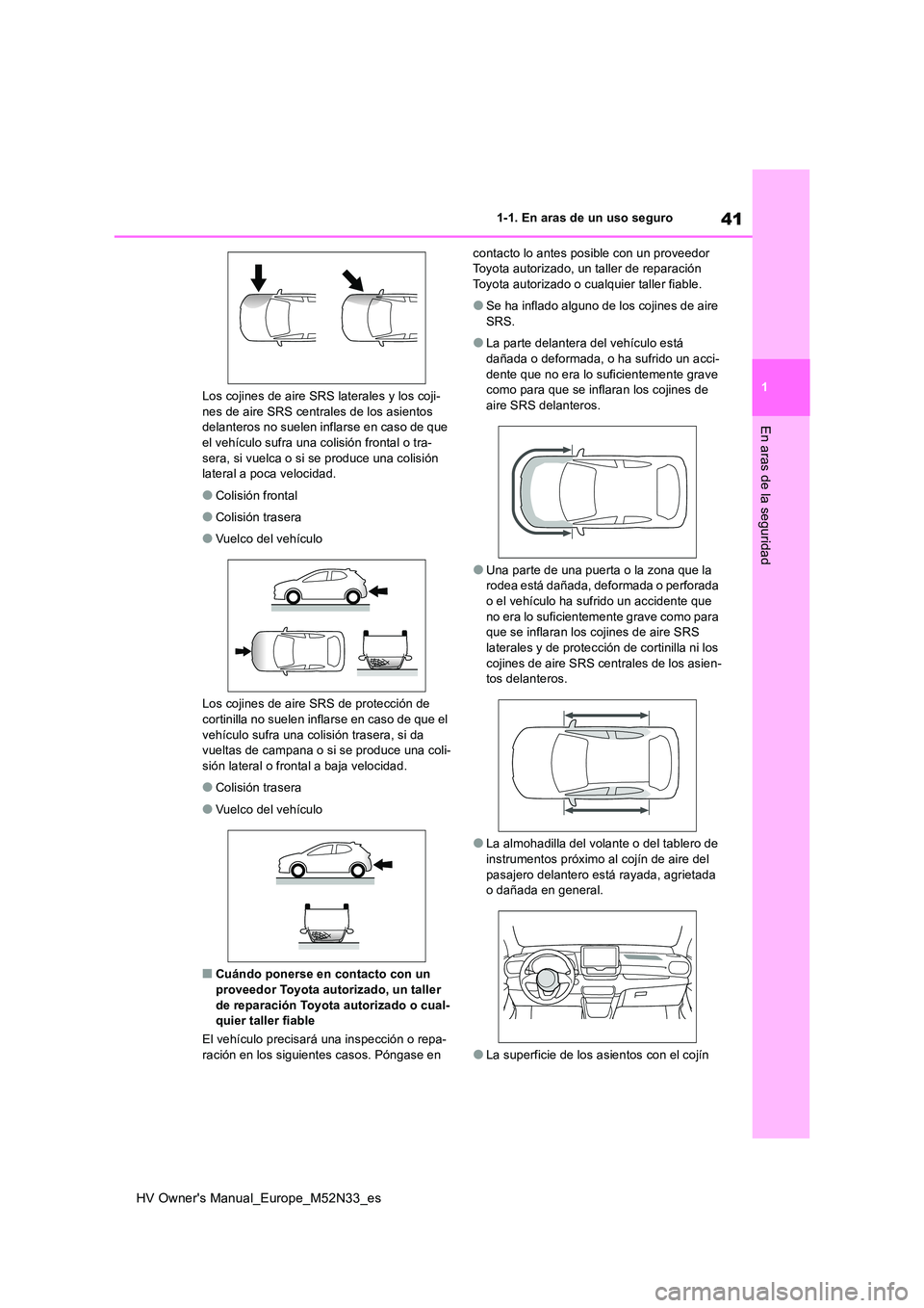 TOYOTA YARIS 2022 Manuale de Empleo (in Spanish) 41
1
HV Owner's Manual_Europe_M52N33_es
1-1. En aras de un uso seguro
En aras de la seguridad
Los cojines de aire SRS laterales y los coji- nes de aire SRS centrales de los asientos delanteros no TOYOTA YARIS 2022 Manuale de Empleo (in Spanish) 41
1
HV Owner's Manual_Europe_M52N33_es
1-1. En aras de un uso seguro
En aras de la seguridad
Los cojines de aire SRS laterales y los coji- nes de aire SRS centrales de los asientos delanteros no