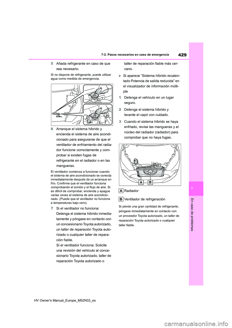 TOYOTA YARIS 2022 Manuale de Empleo (in Spanish) 429
7
HV Owner's Manual_Europe_M52N33_es
7-2. Pasos necesarios en caso de emergencia
En caso de problemas
5Añada refrigerante en caso de que
sea necesario.
Si no dispone de refrigerante, puede TOYOTA YARIS 2022 Manuale de Empleo (in Spanish) 429
7
HV Owner's Manual_Europe_M52N33_es
7-2. Pasos necesarios en caso de emergencia
En caso de problemas
5Añada refrigerante en caso de que
sea necesario.
Si no dispone de refrigerante, puede