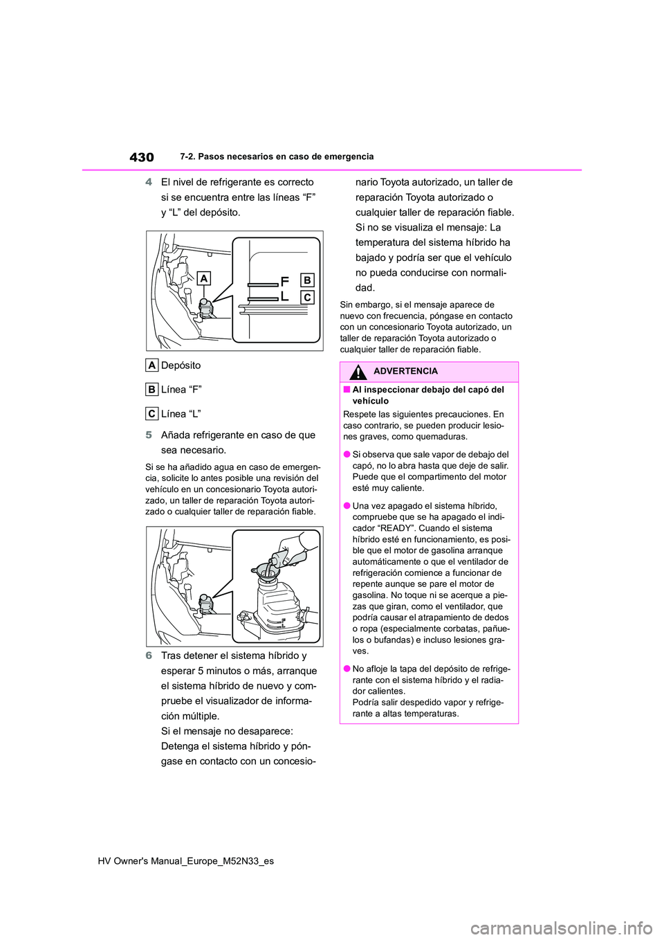 TOYOTA YARIS 2022 Manuale de Empleo (in Spanish) 430
HV Owner's Manual_Europe_M52N33_es
7-2. Pasos necesarios en caso de emergencia
4El nivel de refrigerante es correcto
si se encuentra entre las líneas “F”
y “L” del depósito.
Dep TOYOTA YARIS 2022 Manuale de Empleo (in Spanish) 430
HV Owner's Manual_Europe_M52N33_es
7-2. Pasos necesarios en caso de emergencia
4El nivel de refrigerante es correcto
si se encuentra entre las líneas “F”
y “L” del depósito.
Dep