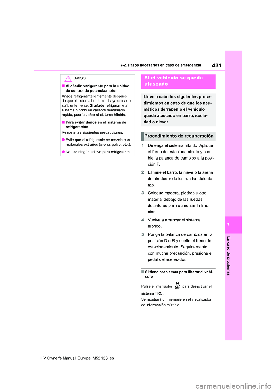 TOYOTA YARIS 2022 Manuale de Empleo (in Spanish) 431
7
HV Owner's Manual_Europe_M52N33_es
7-2. Pasos necesarios en caso de emergencia
En caso de problemas
1Detenga el sistema híbrido. Aplique
el freno de estacionamiento y cam-
bie la palanca TOYOTA YARIS 2022 Manuale de Empleo (in Spanish) 431
7
HV Owner's Manual_Europe_M52N33_es
7-2. Pasos necesarios en caso de emergencia
En caso de problemas
1Detenga el sistema híbrido. Aplique
el freno de estacionamiento y cam-
bie la palanca