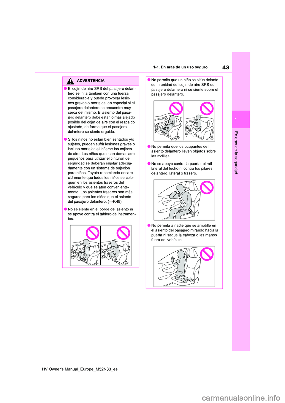 TOYOTA YARIS 2022 Manuale de Empleo (in Spanish) 43
1
HV Owner's Manual_Europe_M52N33_es
1-1. En aras de un uso seguro
En aras de la seguridad
ADVERTENCIA
●El cojín de aire SRS del pasajero delan-
tero se infla también con una fuerza consi TOYOTA YARIS 2022 Manuale de Empleo (in Spanish) 43
1
HV Owner's Manual_Europe_M52N33_es
1-1. En aras de un uso seguro
En aras de la seguridad
ADVERTENCIA
●El cojín de aire SRS del pasajero delan-
tero se infla también con una fuerza consi