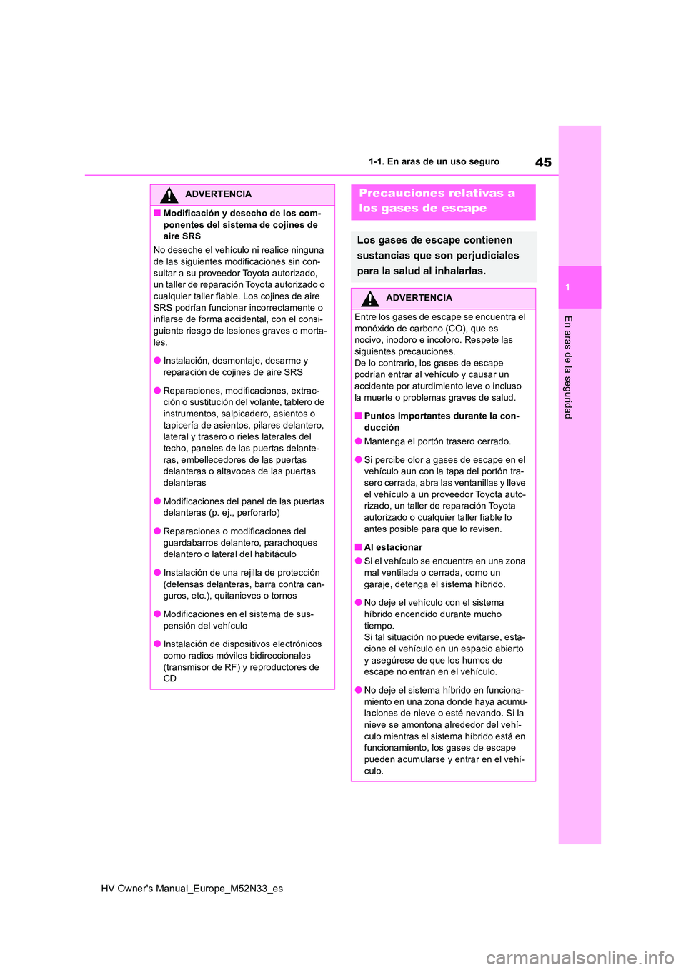 TOYOTA YARIS 2022 Manuale de Empleo (in Spanish) 45
1
HV Owner's Manual_Europe_M52N33_es
1-1. En aras de un uso seguro
En aras de la seguridad
ADVERTENCIA
■Modificación y desecho de los com-
ponentes del sistema de cojines de aire SRS
No d TOYOTA YARIS 2022 Manuale de Empleo (in Spanish) 45
1
HV Owner's Manual_Europe_M52N33_es
1-1. En aras de un uso seguro
En aras de la seguridad
ADVERTENCIA
■Modificación y desecho de los com-
ponentes del sistema de cojines de aire SRS
No d