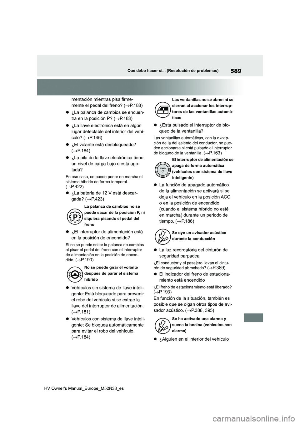 TOYOTA YARIS 2022 Manuale de Empleo (in Spanish) 589
HV Owner's Manual_Europe_M52N33_es
Qué debo hacer si... (Resolución de problemas)
mentación mientras pisa firme-
mente el pedal del freno? ( P.183)
¿La palanca de cambios se encue TOYOTA YARIS 2022 Manuale de Empleo (in Spanish) 589
HV Owner's Manual_Europe_M52N33_es
Qué debo hacer si... (Resolución de problemas)
mentación mientras pisa firme-
mente el pedal del freno? ( P.183)
¿La palanca de cambios se encue