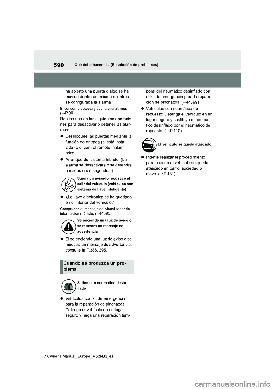 TOYOTA YARIS 2022 Manuale de Empleo (in Spanish) 590
HV Owner's Manual_Europe_M52N33_es
Qué debo hacer si... (Resolución de problemas)
ha abierto una puerta o algo se ha
movido dentro del mismo mientras
se configuraba la alarma?
El sensor l TOYOTA YARIS 2022 Manuale de Empleo (in Spanish) 590
HV Owner's Manual_Europe_M52N33_es
Qué debo hacer si... (Resolución de problemas)
ha abierto una puerta o algo se ha
movido dentro del mismo mientras
se configuraba la alarma?
El sensor l