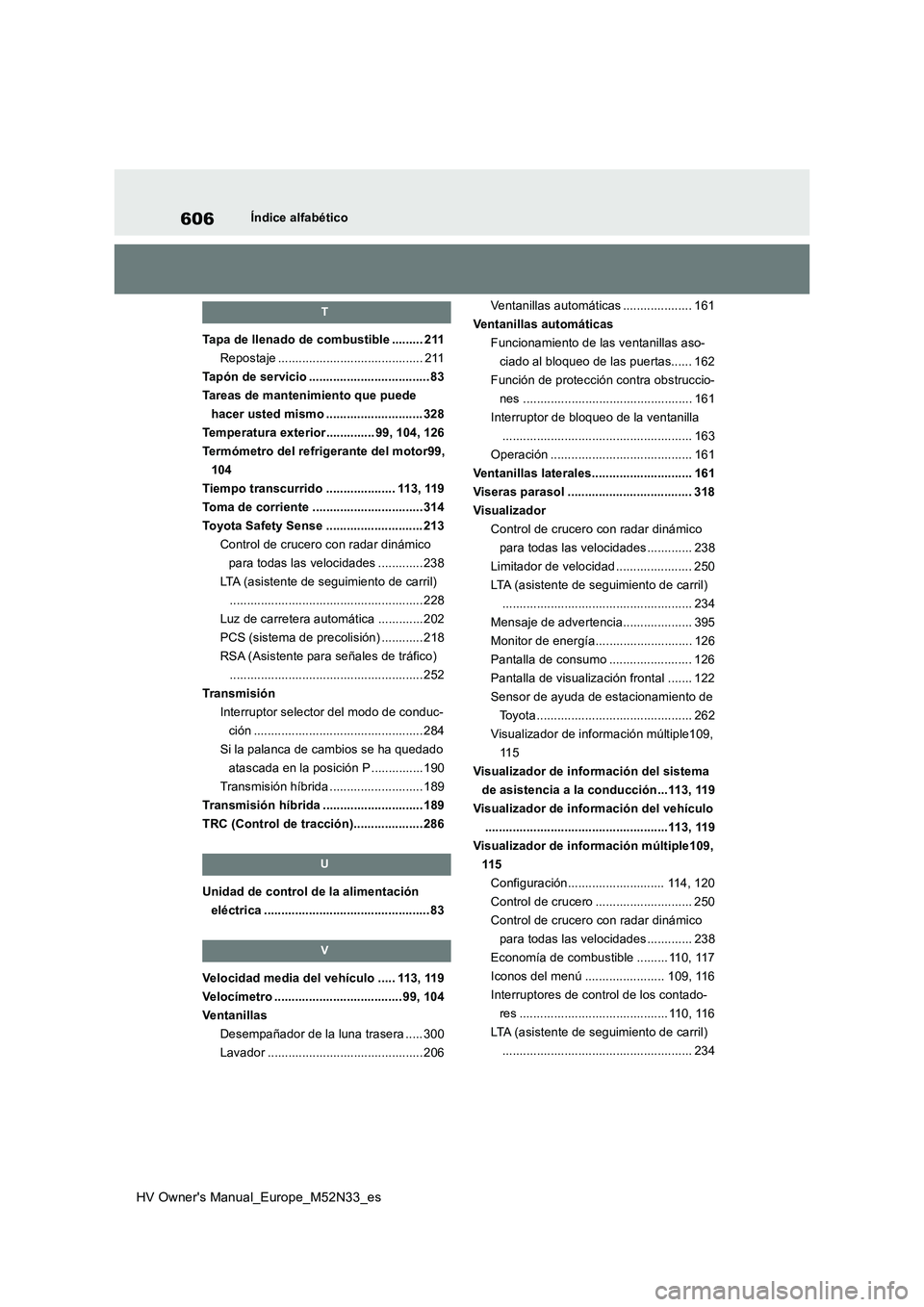 TOYOTA YARIS 2022  Manuale de Empleo (in Spanish) 606
HV Owner's Manual_Europe_M52N33_es
Índice alfabético
T
Tapa de llenado de combustible ......... 211 
Repostaje .......................................... 211
Tapón de servicio .............