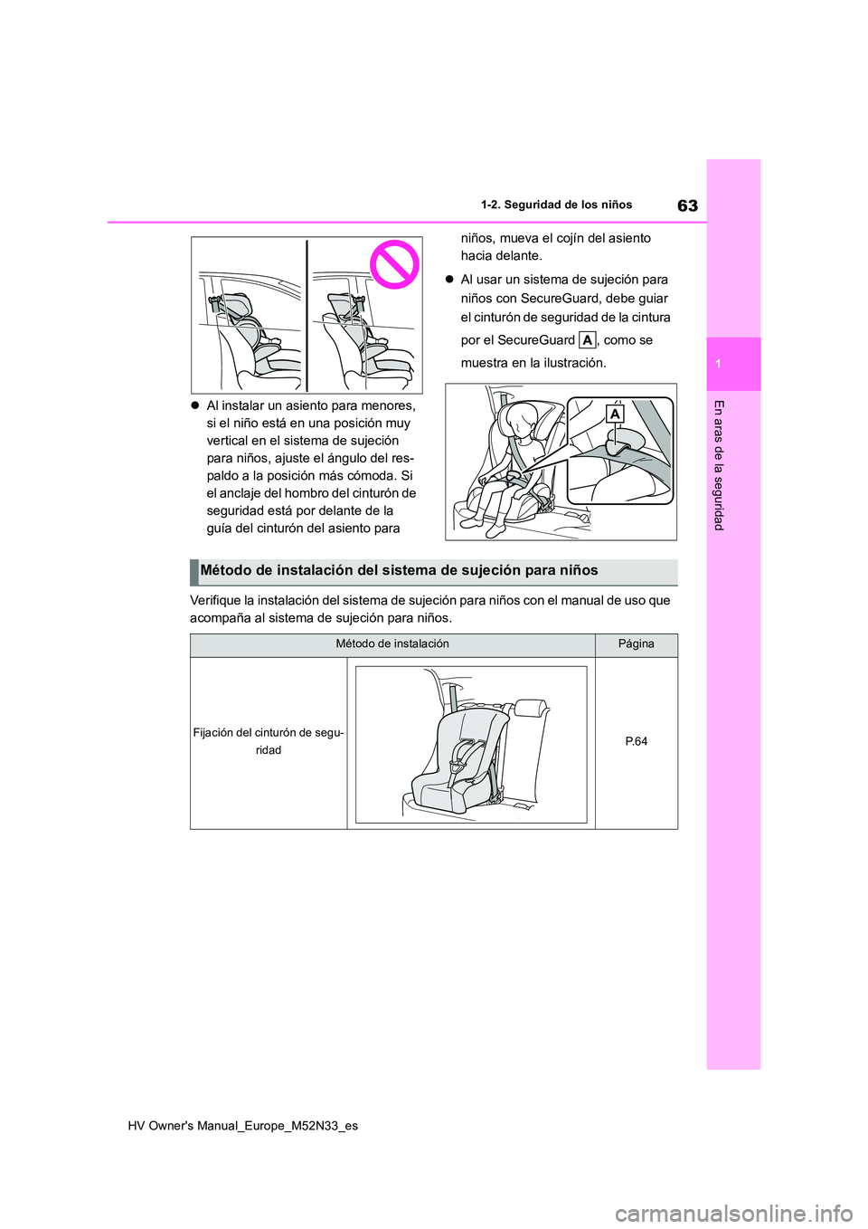 TOYOTA YARIS 2022  Manuale de Empleo (in Spanish) 63
1
HV Owner's Manual_Europe_M52N33_es
1-2. Seguridad de los niños
En aras de la seguridadAl instalar un asiento para menores,  
si el niño está en una posición muy 
vertical en el sistema