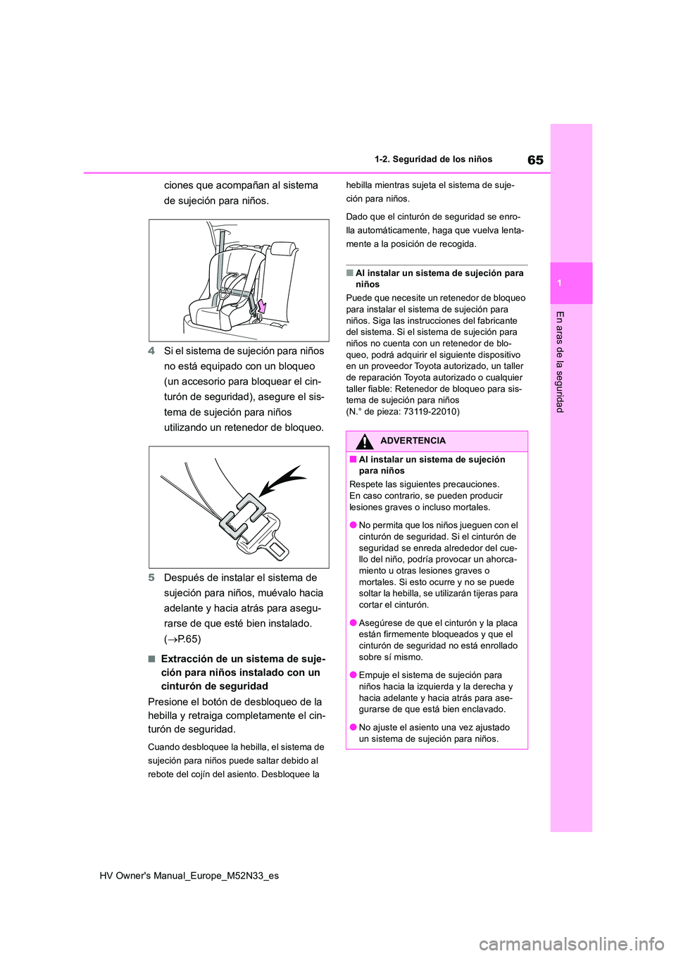 TOYOTA YARIS 2022  Manuale de Empleo (in Spanish) 65
1
HV Owner's Manual_Europe_M52N33_es
1-2. Seguridad de los niños
En aras de la seguridad
ciones que acompañan al sistema  
de sujeción para niños. 
4 Si el sistema de sujeción para niños 